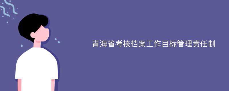 青海省考核档案工作目标管理责任制