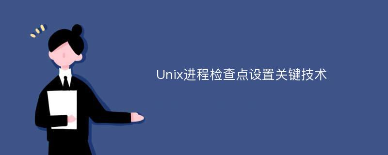 Unix进程检查点设置关键技术