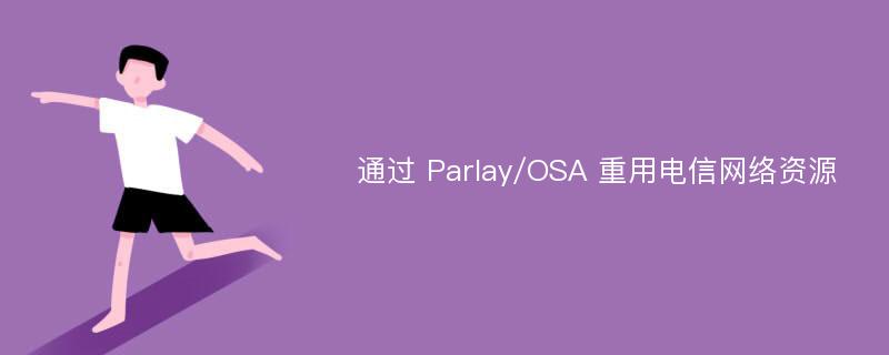 通过 Parlay/OSA 重用电信网络资源