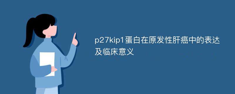 p27kip1蛋白在原发性肝癌中的表达及临床意义